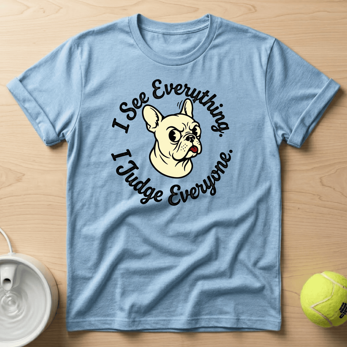 French Bulldog x I See Everything, I Judge Everything - T-Shirt